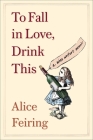 To Fall in Love, Drink This: A Wine Writer's Memoir By Alice Feiring Cover Image