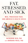 Fat, Stressed, and Sick: Msg, Processed Food, and America's Health Crisis By Katherine Reid, Barbara Price Cover Image