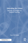 Educating the Gifted: Wisdom and Insights for Inspired Teaching Cover Image