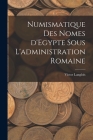 Numismatique des nomes d'Egypte sous l'administration romaine By Victor Langlois Cover Image