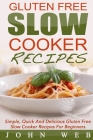 Gluten Free: Gluten Free Slow Cooker Recipes - Simple, Quick And Delicious Gluten Free Slow Cooker Recipes For Beginners By John Web Cover Image