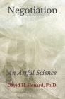 Negotiation: An Artful Science By David H. Henard Cover Image
