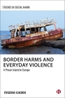Border Harms and Everyday Violence: A Prison Island in Europe (Studies in Social Harm) By Evgenia Iliadou Cover Image