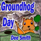 Groundhog Day: A Picture Book for Kids about a Groundhog celebrating Groundhog Day and his Groundhog Holiday role. By Dee Smith Cover Image