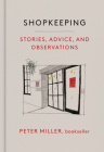 Shopkeeping: Stories, Advice, and Observations By Peter Miller Cover Image