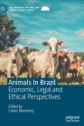 Animals in Brazil: Economic, Legal and Ethical Perspectives (Palgrave MacMillan Animal Ethics) By Carlos Naconecy (Editor) Cover Image