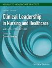 Clinical Leadership in Nursing and Healthcare: Values Into Action (Advanced Healthcare Practice) By David Stanley (Editor) Cover Image