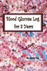Blood Glucose Log for 3 Years: Diabetes: For Easy Tracking of Blood Sugar and Insulin (Volume 5) By Betty Fox Cover Image