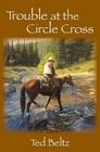 Trouble at the Circle Cross By Ted Beltz Cover Image