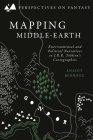 Mapping Middle-Earth: Environmental and Political Narratives in J. R. R. Tolkien's Cartographies By Anahit Behrooz, Matthew Sangster (Editor), Dimitra Fimi (Editor) Cover Image