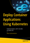 Deploy Container Applications Using Kubernetes: Implementations with Microk8s and Aws Eks By Shiva Subramanian Cover Image