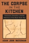 The Corpse in the Kitchen: Enclosure, Extraction, and the Afterlives of the Black Hawk War Cover Image
