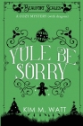 Yule Be Sorry: A Christmas Cozy Mystery (With Dragons) By Kim M. Watt Cover Image