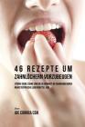 46 Rezepte um Zahnlöchern vorzubeugen: Stärke deine Zähne und die Gesundheit im Zahnraum durch nährstoffreiche Lebensmittel By Joe Correa Cover Image