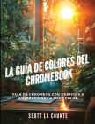 La Guía De Colores Del Chromebook: Guía De Chromeos Con Gráficos E Ilustraciones a Todo Color Cover Image