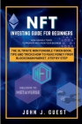 NFT Investing Guide for Beginner: The Ultimate Non Fungible Token book, Tips and Tricks How to Make Money From Blockchain Market, Step By Step By John J. Guest Cover Image