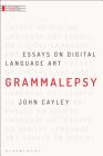 Grammalepsy: Essays on Digital Language Art (Electronic Literature) By John Cayley Cover Image