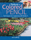 Texture in Colored Pencil: Techniques for Capturing Soft Realism By Ann Kullberg Cover Image