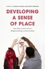 Developing a Sense of Place: The Role of the Arts in Regenerating Communities By Tamara Ashley (Editor), Alexis Weedon (Editor) Cover Image