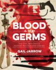 Blood and Germs: The Civil War Battle Against Wounds and Disease (Medical Fiascoes) By Gail Jarrow Cover Image