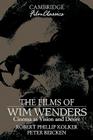 The Films of Wim Wenders: Cinema as Vision and Desire (Cambridge Film Classics) By Robert Phillip Kolker, Peter Beicken Cover Image