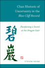 Chan Rhetoric of Uncertainty in the Blue Cliff Record: Sharpening a Sword at the Dragon Gate By Steven Heine Cover Image