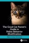 The Good Cat Parent's Guide to Feline Behavior Modification By Alana Linsay Stevenson Cover Image