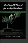The Complete Bonsai Gardening Handbook: Techniques and Tips for Success Cover Image