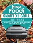 Ninja Foodi Smart XL Grill Cookbook: The Smart XL Grill That Sears, Sizzles, and Crisps Recipes with 28-Day Meal Plan Cover Image