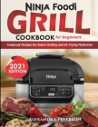 Ninja Foodi Grill Cookbook for Beginners: Foolproof Recipes for Indoor Grilling and Air Frying Perfection Cover Image