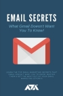 Email Secrets (What Gmail Doesn't Want You To Know): Learn The Top Email Marketing Secrets That Gmail Doesn't Want You To Know. Master Them & Get The Cover Image