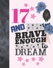 17 And Brave Enough To Dream: Cheerleading Gift For Teen Girls 17 Years Old - Cheerleader College Ruled Composition Writing School Notebook To Take By Krazed Scribblers Cover Image