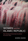 Women and the Islamic Republic: How Gendered Citizenship Conditions the Iranian State (Cambridge Middle East Studies #66) Cover Image