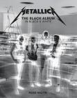 Metallica: The Black Album in Black & White: Photographs by Ross Halfin Cover Image