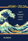 Atari to Zelda: Japan's Videogames in Global Contexts By Mia Consalvo Cover Image