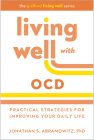 Living Well with OCD: Practical Strategies for Improving Your Daily Life (Guilford Living Well Series) By Jonathan S. Abramowitz, PhD Cover Image