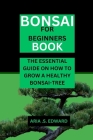 Bonsai for Beginners Book: The Essential Guide on How to Grow a Healthy Bonsai-Tree Cover Image