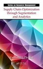 Supply Chain Optimization Through Segmentation and Analytics. Gerhard J. Plenert (Resource Management #48) Cover Image