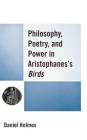 Philosophy, Poetry, and Power in Aristophanes's Birds By Daniel Holmes Cover Image