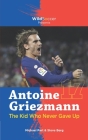 Antoine Griezmann the Kid Who Never Gave Up (Soccer Stars) By Steve Berg, Michael Part Cover Image