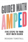 Guided Math AMPED: Five Steps to Your Best Math Block By Reagan Tunstall Cover Image