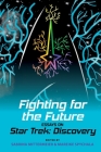 Fighting for the Future: Essays on Star Trek: Discovery (Liverpool Science Fiction Texts and Studies #67) Cover Image