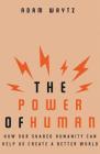 The Power of Human: How Our Shared Humanity Can Help Us Create a Better World By Adam Waytz Cover Image