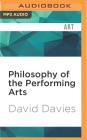 Philosophy of the Performing Arts (Foundations of the Philosophy of the Arts) By David Davies, Gregory St John (Read by) Cover Image