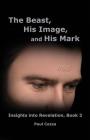 The Beast, His Image, and His Mark: Insights into Revelation, Book 2 By Paul Cozza Cover Image