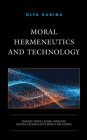 Moral Hermeneutics and Technology: Making Moral Sense Through Human-Technology-World Relations (Postphenomenology and the Philosophy of Technology) By Olya Kudina Cover Image