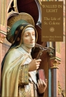 Walled in Light: The Life of St. Colette By Mother Mary Francis, Mediatrix Press (Editor) Cover Image