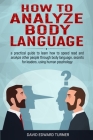 How to analyze body language: A practical guide to learn how to speed read and analyze other people through body language, secrets for leaders, usin Cover Image