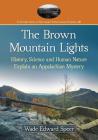 The Brown Mountain Lights: History, Science and Human Nature Explain an Appalachian Mystery (Contributions to Southern Appalachian Studies #40) By Wade Edward Speer Cover Image