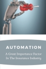 Automation: A Great Importance Factor In The Insurance Industry: Simplifying Insurance With Automation Cover Image